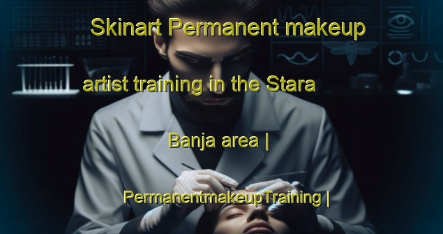 Skinart Permanent makeup artist training in the Stara Banja area | PermanentmakeupTraining | PermanentmakeupClasses | SkinartTraining-Serbia